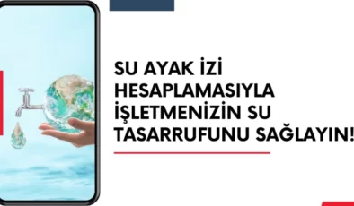 Su Ayak İzi Hesaplamasıyla İşletmenizin Su Tasarrufunu Sağlayın!